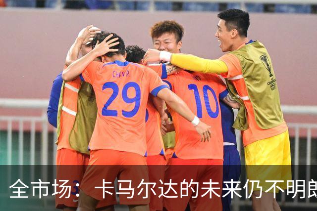 全市场：卡马尔达的未来仍不明朗 取决于老板和未来教练的选择